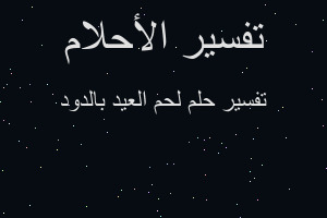 تفسير لحم العيد بالدود في المنام