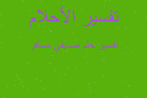 تفسير صديقي مسافر في المنام