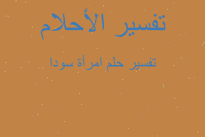 تفسير امرأة سودا في المنام