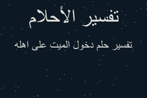 تفسير دخول الميت على اهله في المنام