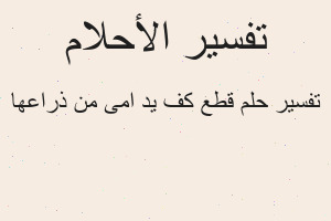 تفسير قطع كف يد امى من ذراعها في المنام