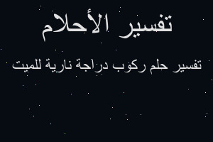 تفسير ركوب دراجة نارية للميت في المنام