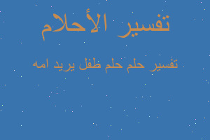 تفسير حلم طفل يريد امه في المنام