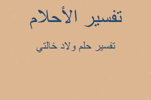 تفسير ولاد خالتي في المنام