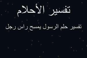 تفسير الرسول يمسح راس رجل في المنام