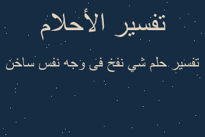 تفسير شي نفخ فى وجه نفس ساخن في المنام