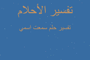 تفسير سمعت اسمي في المنام تفسير سمعت اسمي في المنام