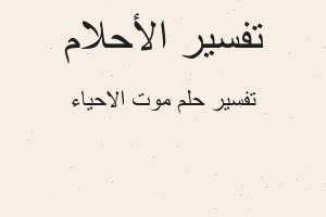 تفسير موت الاحياء في المنام تفسير موت الاحياء في المنام
