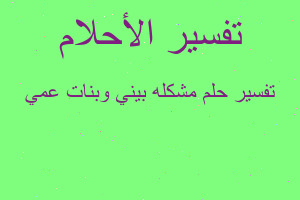 تفسير مشكله بيني وبنات عمي في المنام