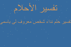 تفسير نداء شخص معروف لى باسمى في المنام