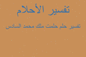 تفسير حلمت ملك محمد السادس في المنام تفسير حلمت ملك محمد السادس في المنام