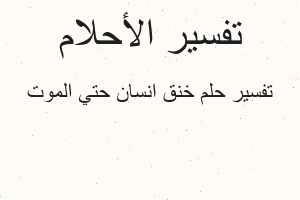 تفسير خنق انسان حتي الموت في المنام تفسير خنق انسان حتي الموت في المنام