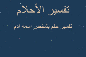 تفسير بشخص اسمه ادم في المنام