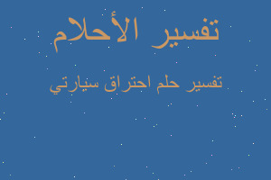 تفسير احتراق سيارتي في المنام