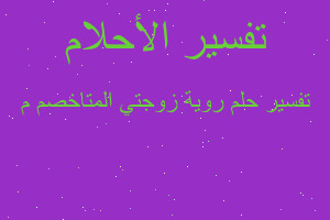 تفسير روية زوجتي المتاخصم م في المنام