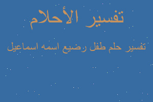 تفسير طفل رضيع اسمه اسماعيل في المنام