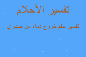 تفسير خروج دماء من صدري في المنام