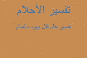 تفسير قتل يهود بالمنام في المنام تفسير قتل يهود بالمنام في المنام