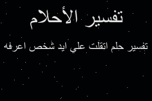 تفسير اتقلت علي ايد شخص اعرفه في المنام