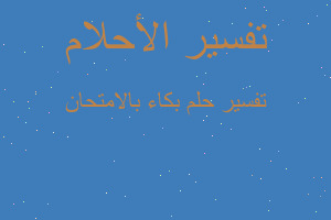 تفسير بكاء بالامتحان في المنام