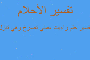 تفسير راءيت عمتي تصرخ وهي تنزل في المنام