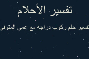 تفسير ركوب دراجه مع عمي المتوفي في المنام