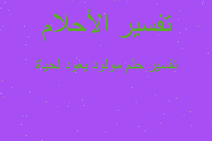 تفسير مولود يعود لحياة في المنام