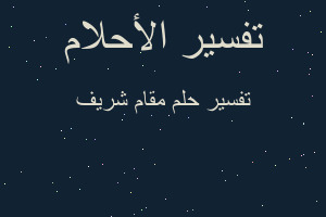 تفسير مقام شريف في المنام