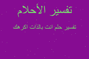 تفسير انت بالذات اكرهك في المنام