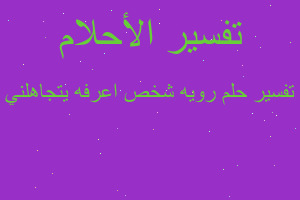 تفسير رويه شخص اعرفه يتجاهلني في المنام