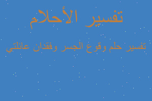 تفسير وقوع الجسر وفقدان عائلتي في المنام