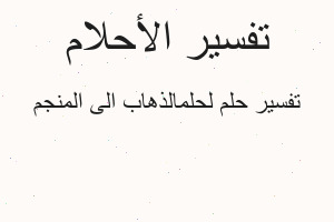 تفسير لحلمالذهاب الى المنجم في المنام