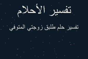 تفسير طلبق زوجتي المتوفي في المنام