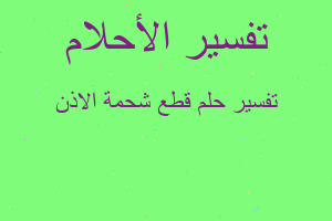 تفسير قطع شحمة الاذن في المنام تفسير قطع شحمة الاذن في المنام