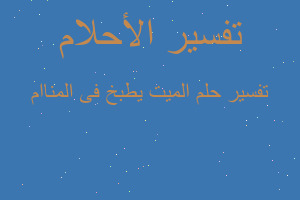 تفسير الميت يطبخ فى المناام في المنام تفسير الميت يطبخ فى المناام في المنام