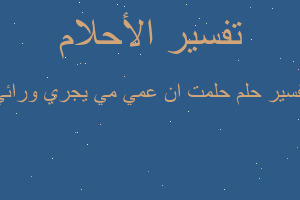 تفسير حلمت ان عمي مي يجري ورائي في المنام