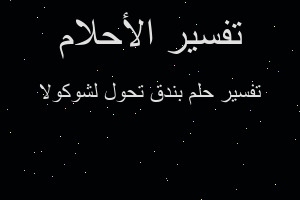 تفسير بندق تحول لشوكولا في المنام تفسير بندق تحول لشوكولا في المنام