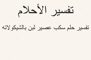 تفسير سكب عصير لبن بالشيكولاته في المنام تفسير سكب عصير لبن بالشيكولاته في المنام