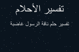 تفسير ناقة الرسول غاضبة في المنام