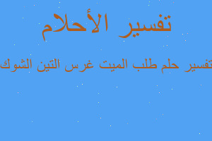 تفسير طلب الميت غرس التين الشوك في المنام