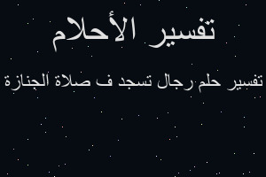 تفسير رجال تسجد ف صلاة الجنازة في المنام