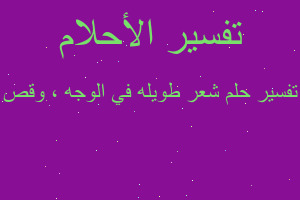 تفسير شعر طويله في الوجه ، وقص في المنام