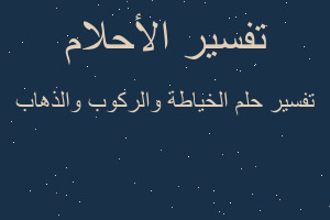 تفسير الخياطة والركوب والذهاب في المنام تفسير الخياطة والركوب والذهاب في المنام