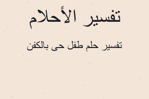 تفسير طفل حى بالكفن في المنام تفسير طفل حى بالكفن في المنام