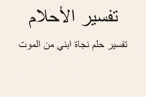 تفسير نجاة ابني من الموت في المنام