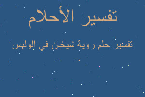 تفسير روية شيخان في الولبس في المنام تفسير روية شيخان في الولبس في المنام
