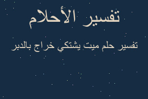 تفسير ميت يشتكي خراج بالدبر في المنام تفسير ميت يشتكي خراج بالدبر في المنام