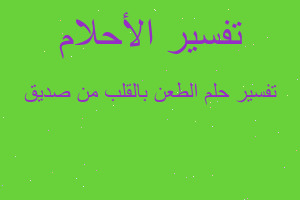تفسير الطعن بالقلب من صديق في المنام تفسير الطعن بالقلب من صديق في المنام