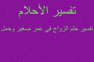 تفسير الزواج في عمر صغير وحمل في المنام