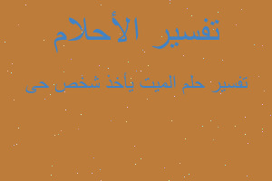 تفسير الميت يأخذ شخص حى في المنام